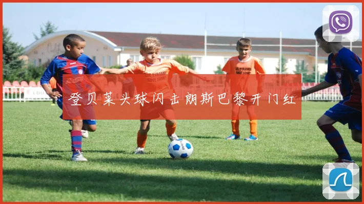 登贝莱头球闪击朗斯巴黎开门红