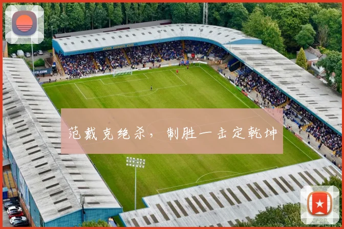 范戴克绝杀，制胜一击定乾坤