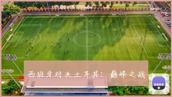 西班牙对决土耳其：巅峰之战