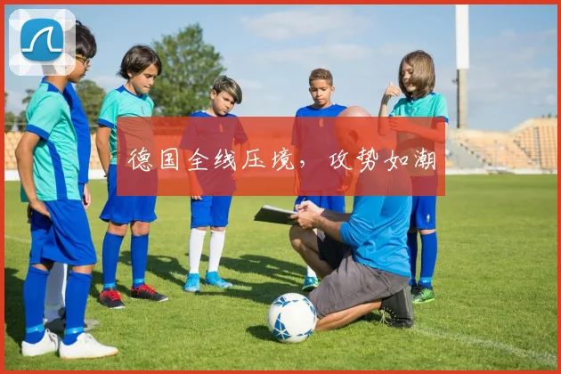 德国全线压境，攻势如潮