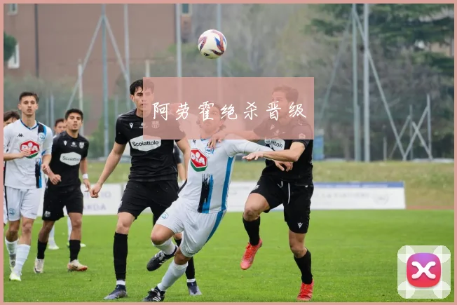 阿劳霍绝杀晋级