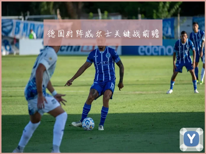 德国对阵威尔士关键战前瞻