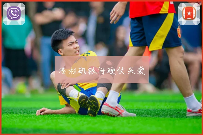 洛杉矶银河硬仗来袭