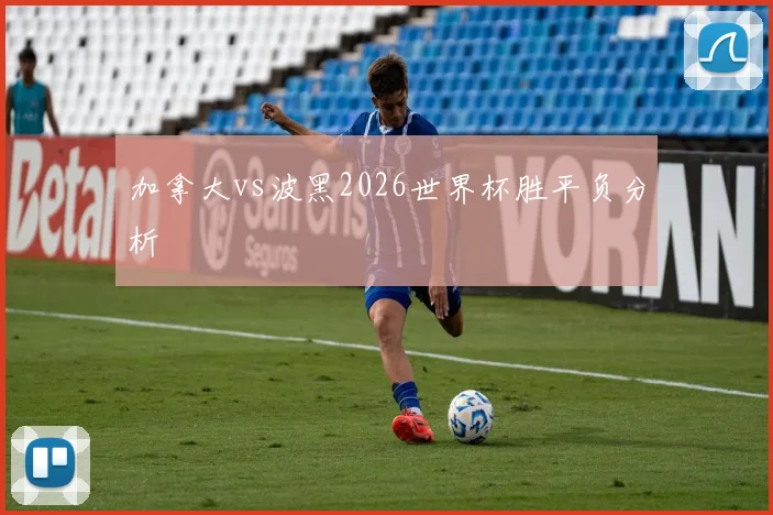 加拿大vs波黑2026世界杯胜平负分析