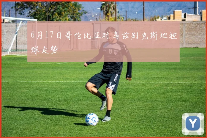 6月17日哥伦比亚对乌兹别克斯坦控球走势