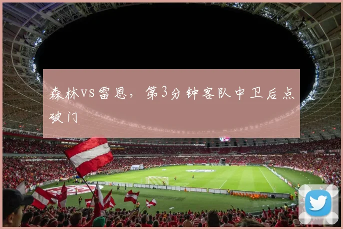 森林vs雷恩，第3分钟客队中卫后点破门