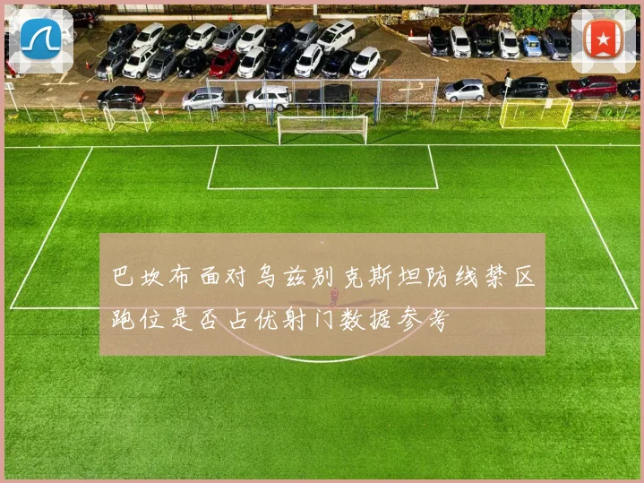 巴坎布面对乌兹别克斯坦防线禁区跑位是否占优射门数据参考