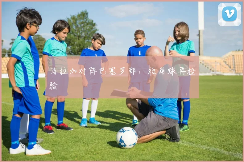 马拉加对阵巴塞罗那，短角球再检验