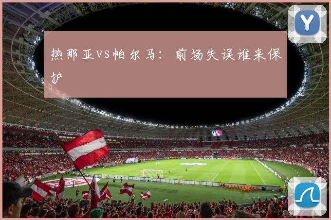 热那亚vs帕尔马：前场失误谁来保护